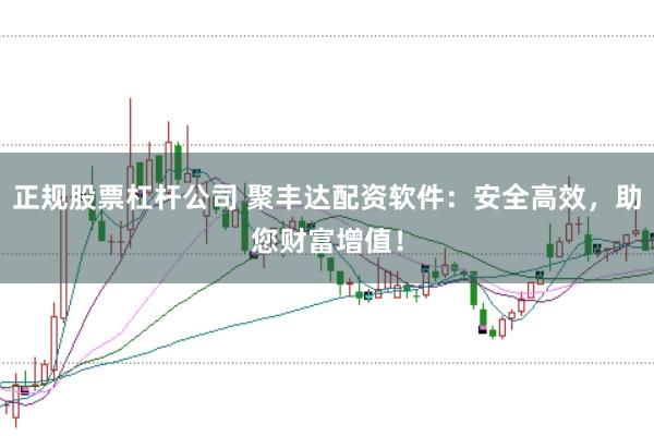 正规股票杠杆公司 聚丰达配资软件：安全高效，助您财富增值！