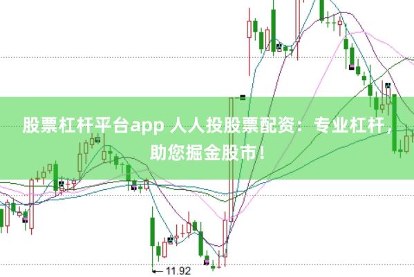 股票杠杆平台app 人人投股票配资：专业杠杆，助您掘金股市！