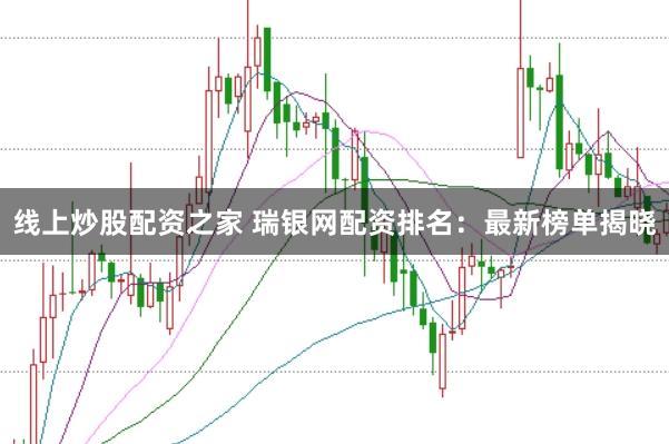 线上炒股配资之家 瑞银网配资排名:最新榜单揭晓