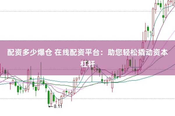 配资多少爆仓 在线配资平台：助您轻松撬动资本杠杆