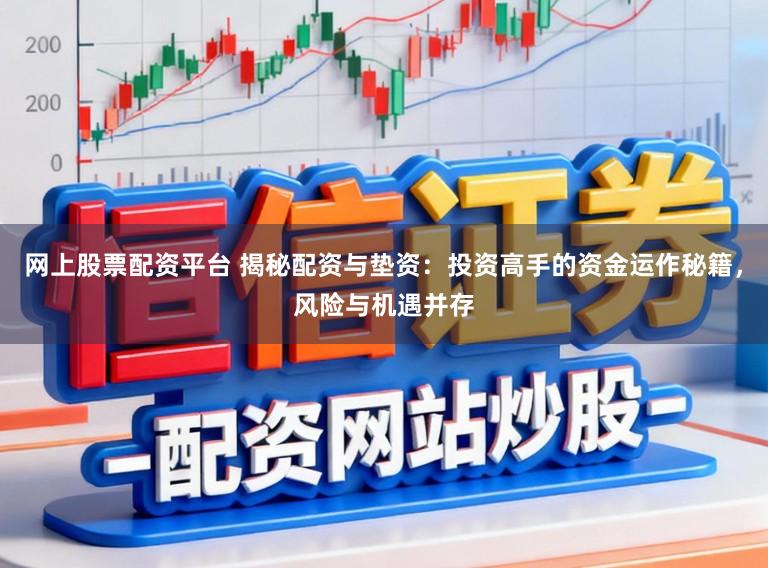 网上股票配资平台 揭秘配资与垫资：投资高手的资金运作秘籍，风险与机遇并存