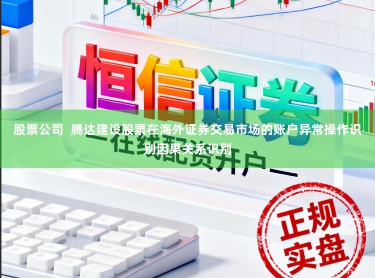 股票公司  腾达建设股票在海外证券交易市场的账户异常操作识别因果关系识别